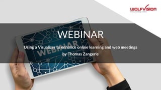 WEBINAR
Using a Visualizer to enhance online learning and web meetings
by Thomas Zangerle
 