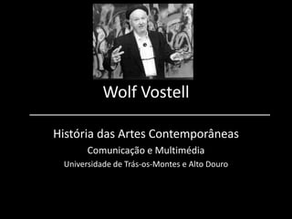 Wolf Vostell
História das Artes Contemporâneas
Comunicação e Multimédia
Universidade de Trás-os-Montes e Alto Douro

 