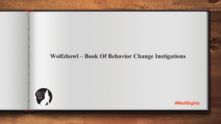 Wolfzhowl – Book Of Behavior Change Instigations
#WolfSights
 
