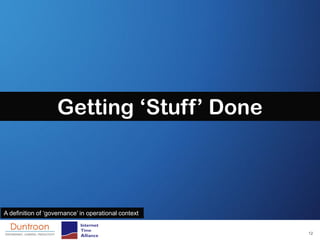 Getting ‘Stuff’ Done



A definition of ‘governance’ in operational context


                                                      12
 