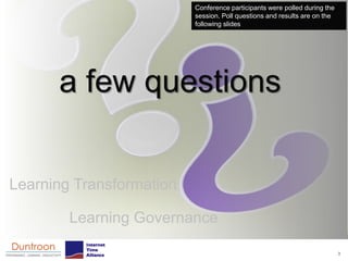 Conference participants were polled during the
                          session. Poll questions and results are on the
                          following slides




      a few questions


Learning Transformation

        Learning Governance

                                                                           3
 