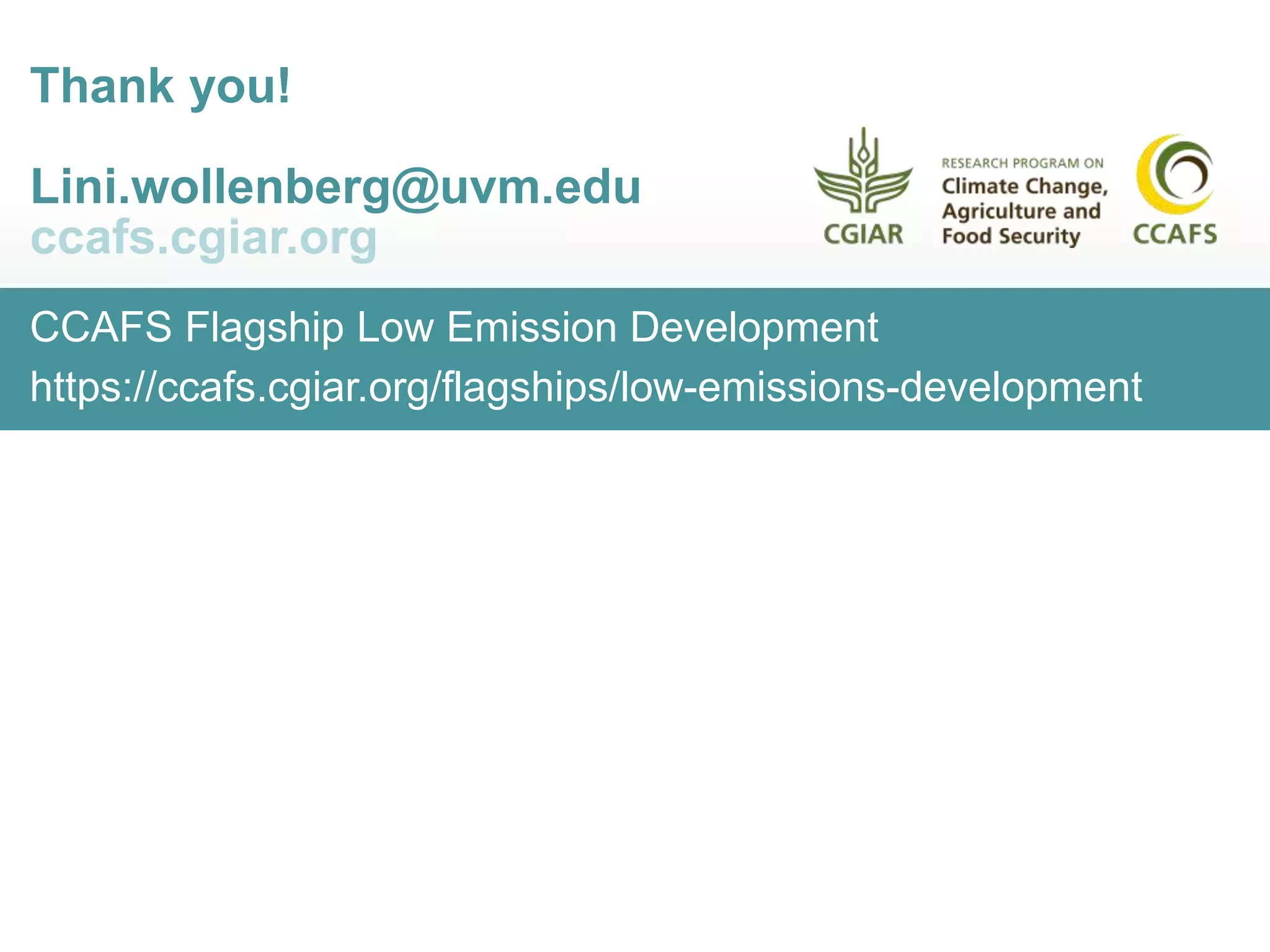CCAFS Flagship Low Emission Development
https://ccafs.cgiar.org/flagships/low-emissions-development
Thank you!
Lini.wollenberg@uvm.edu
ccafs.cgiar.org
 