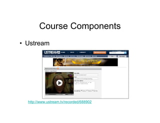 Course Components
• Ustream




  http://www.ustream.tv/recorded/688902
 