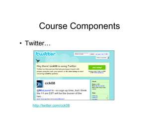 Course Components
• Twitter…




    http://twitter.com/cck08
 