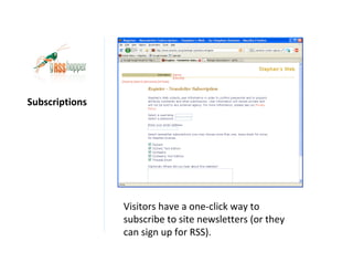 Subscriptions




                Visitors have a one‐click way to
                subscribe to site newsletters (or they
                can sign up for RSS).
 