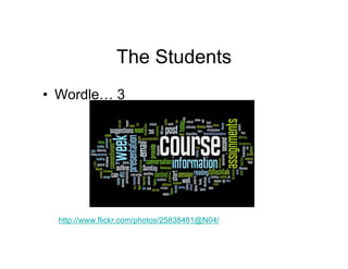 The Students
• Wordle… 3




  http://www.flickr.com/photos/25838481@N04/
 
