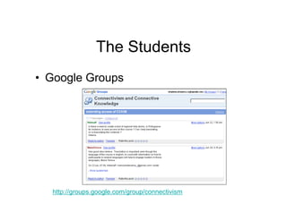 The Students
• Google Groups




  http://groups.google.com/group/connectivism
 