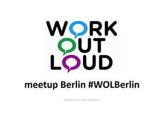 meetup Berlin #WOLBerlin
#WOLBerlin_Februar 2019_Michael Munke
 