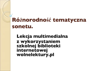 Różnorodność tematyczna  sonetu.   Lekcja multimedialna z wykorzystaniem szkolnej biblioteki internetowej wolnelektury.pl     