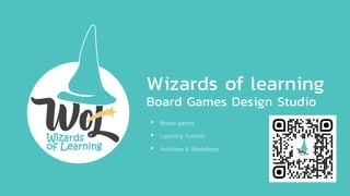 Wizards of learning
Board Games Design Studio
• Board games
• Learning Toolkits
• Activities & Workshops
 
