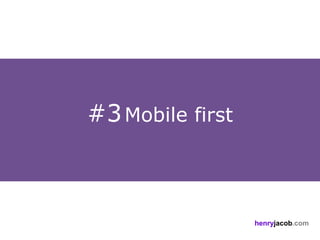 #3 Mobile first



                  henryjacob.com
 