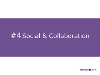 #4 Social & Collaboration



                     henryjacob.com
 