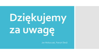 Dziękujemy
za uwagę
Jan Wolszczak, Patryk Śledź

 