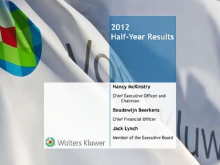 2012
Half-Year Results




Nancy McKinstry
Chief Executive Officer and
    Chairman

Boudewijn Beerkens
Chief Financial Officer

Jack Lynch
Member of the Executive Board
 
