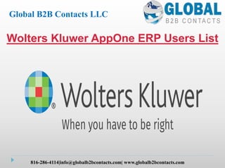 Wolters Kluwer AppOne ERP Users List
Global B2B Contacts LLC
816-286-4114|info@globalb2bcontacts.com| www.globalb2bcontacts.com
 