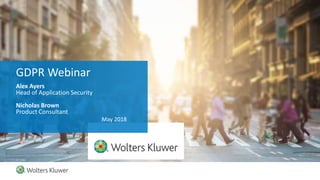 GDPR Webinar
Alex Ayers
Head of Application Security
Nicholas Brown
Product Consultant
May 2018
 