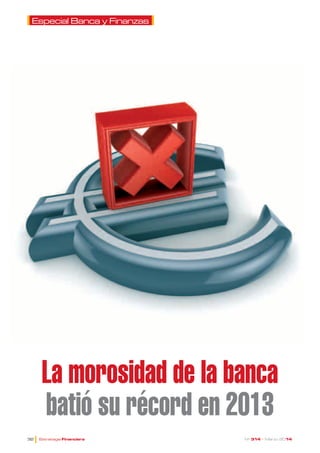 Especial Banca y Finanzas

La morosidad de la banca
batió su récord en 2013
l	

32	

Estrategia Financiera	

Nº 314 • Marzo 2014

 