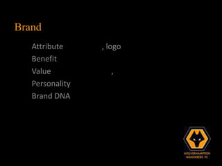 Brand
   Attribute     , logo
   Benefit
   Value           ,
   Personality
   Brand DNA
 