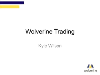 Wolverine Trading 
Kyle Wilson 
 
