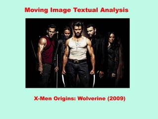 Moving Image Textual Analysis 
X-Men Origins: Wolverine (2009) 
 