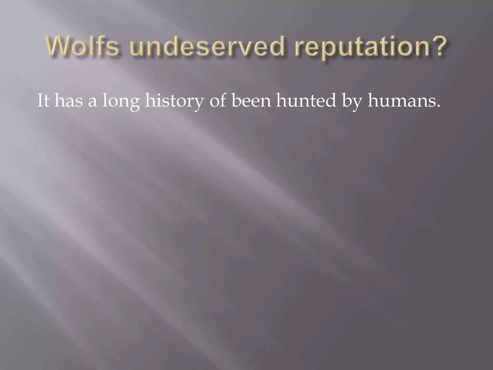 It has a long history of been hunted by humans.
 