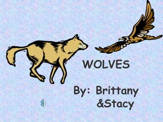WOLVES
By: Brittany
&Stacy
 