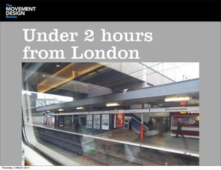 Under 2 hours
                from London




Thursday, 3 March 2011
 