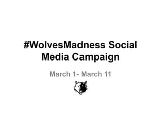 #WolvesMadness Social
Media Campaign
March 1- March 11
 