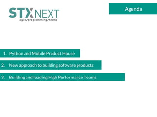 Agenda
1. Python and Mobile Product House
2. New approach to building software products
3. Building and leading High Performance Teams
 