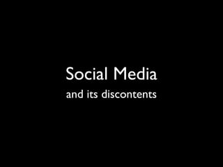 Social Media
and its discontents
 