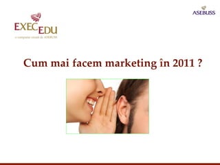 Cum  mai  facem  marketing  în  2011  ?  
                 	
                    
 