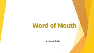 Word of Mouth
Aishwarya Kelkar
 