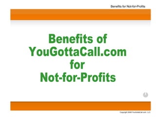 Copyright 2008 YouGottaCall.com, LLC Benefits for Not-for-Profits Benefits of  YouGottaCall.com  for  Not-for-Profits 