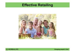 Effective Retailing




                      Changing people’s lives
 