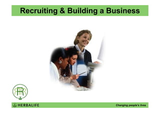 Recruiting & Building a Business




                         Changing people’s lives
 