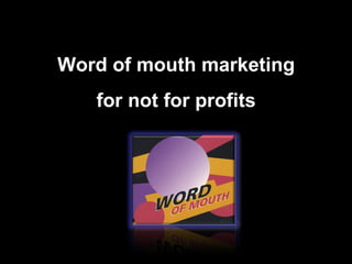 Word of mouth marketing
       for not for profits




Key Audiences
 