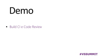 Demo
#VSSUMMIT
 Build CI e Code Review
 