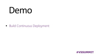 Demo
#VSSUMMIT
 Build Continuous Deployment
 