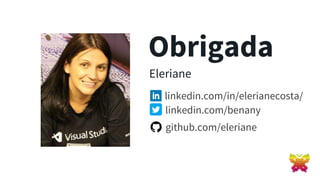 Obrigada
Eleriane
linkedin.com/in/elerianecosta/
linkedin.com/benany
github.com/eleriane
 