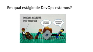 Em qual estágio de DevOps estamos?
 