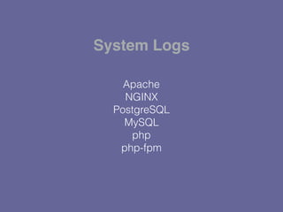 Apache
NGINX
PostgreSQL
MySQL
php
php-fpm
System Logs
 