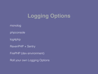monolog
phpconsole
log4php
RavenPHP + Sentry
FirePHP (dev environment)
Roll your own Logging Options
Logging Options
 
