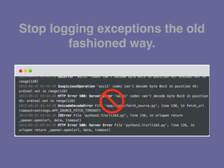 Stop logging exceptions the old
fashioned way.
 