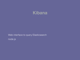 Web interface to query Elasticsearch
node.js
Kibana
 