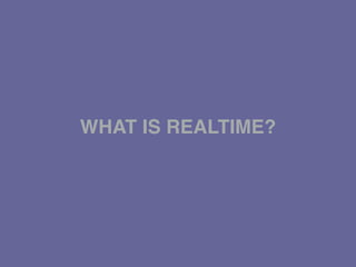 WHAT IS REALTIME?
 