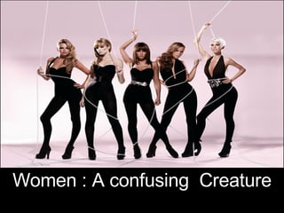 Women : A confusing  Creature 