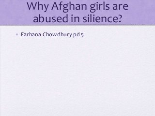 Why Afghan girls are
abused in silience?
• Farhana Chowdhury pd 5
 
