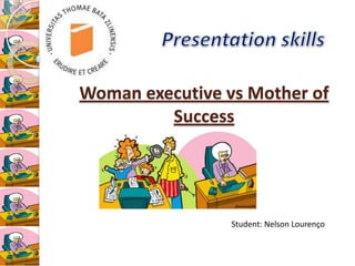 Presentationskills Woman executive vs Mother of Success Student: Nelson Lourenço 