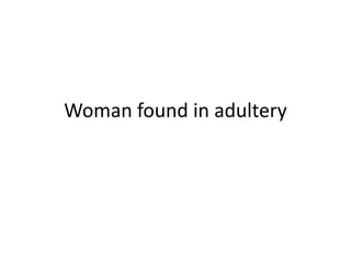 Woman found in adultery
 