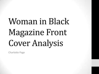 Woman in Black
Magazine Front
Cover Analysis
Charlotte Page
 